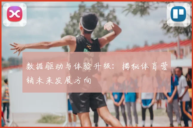 数据驱动与体验升级：揭秘体育营销未来发展方向