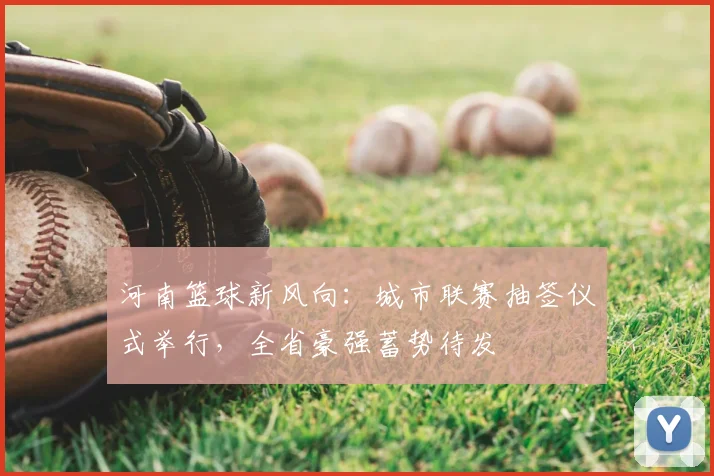 河南篮球新风向：城市联赛抽签仪式举行，全省豪强蓄势待发