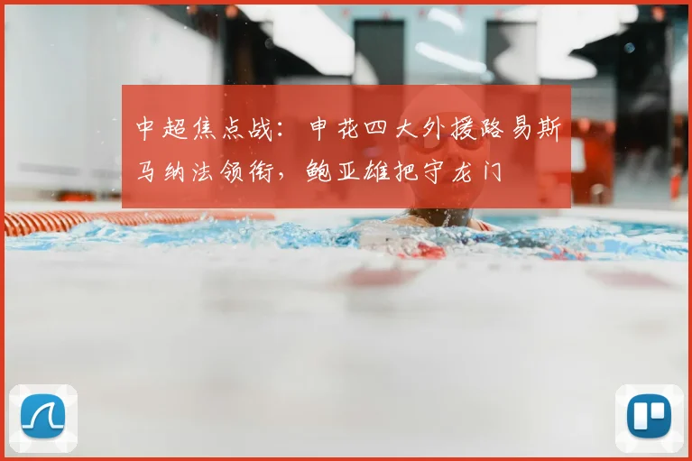 中超焦点战：申花四大外援路易斯马纳法领衔，鲍亚雄把守龙门