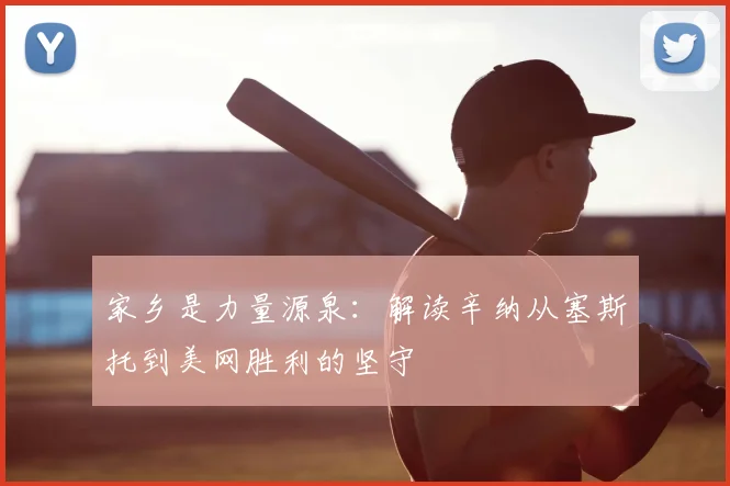 家乡是力量源泉：解读辛纳从塞斯托到美网胜利的坚守